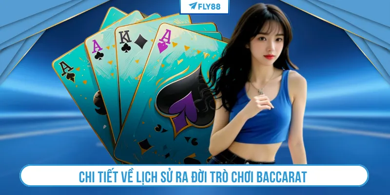 Chi tiết về lịch sử ra đời trò chơi Baccarat 