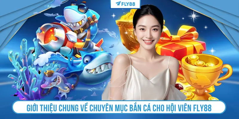 Giới thiệu chung về chuyên mục bắn cá cho hội viên FLY88