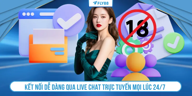 Kết nối dễ dàng qua Live Chat trực tuyến mọi lúc 24/7 
