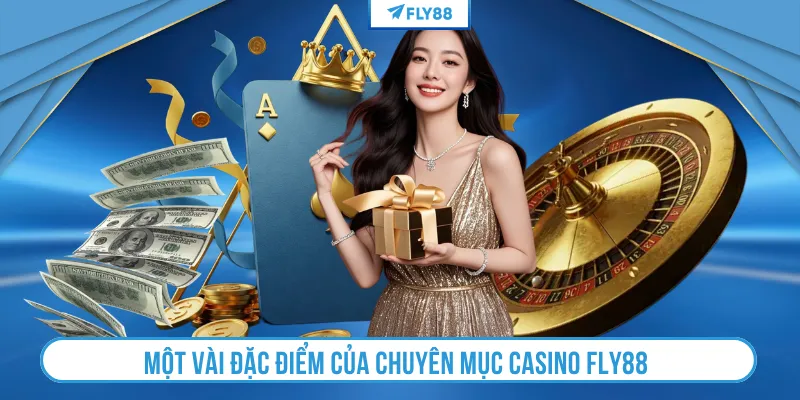 Một vài đặc điểm của chuyên mục casino FLY88 