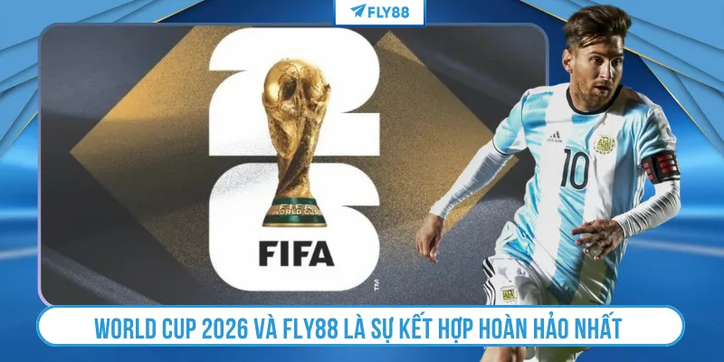 World Cup 2026 và FLY88 là sự kết hợp hoàn hảo nhất 